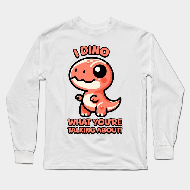 I Dino What You're Talking About! Cute T-rex Dinosaur Pun Long Sleeve T-Shirt by Cute And Punny